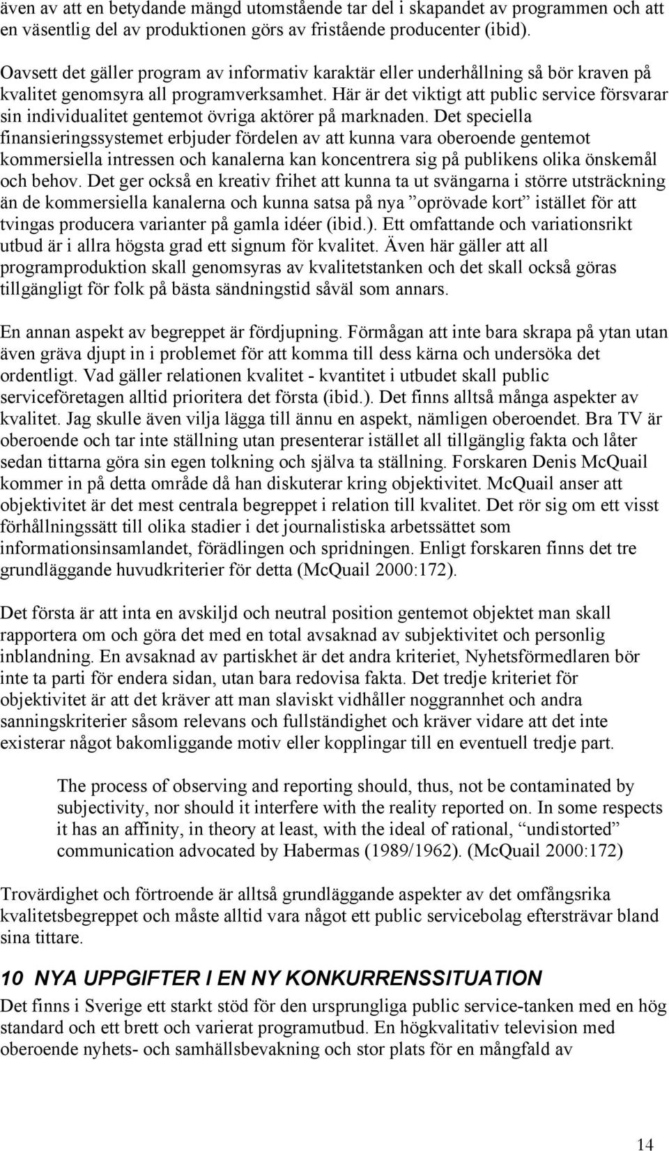 Här är det viktigt att public service försvarar sin individualitet gentemot övriga aktörer på marknaden.