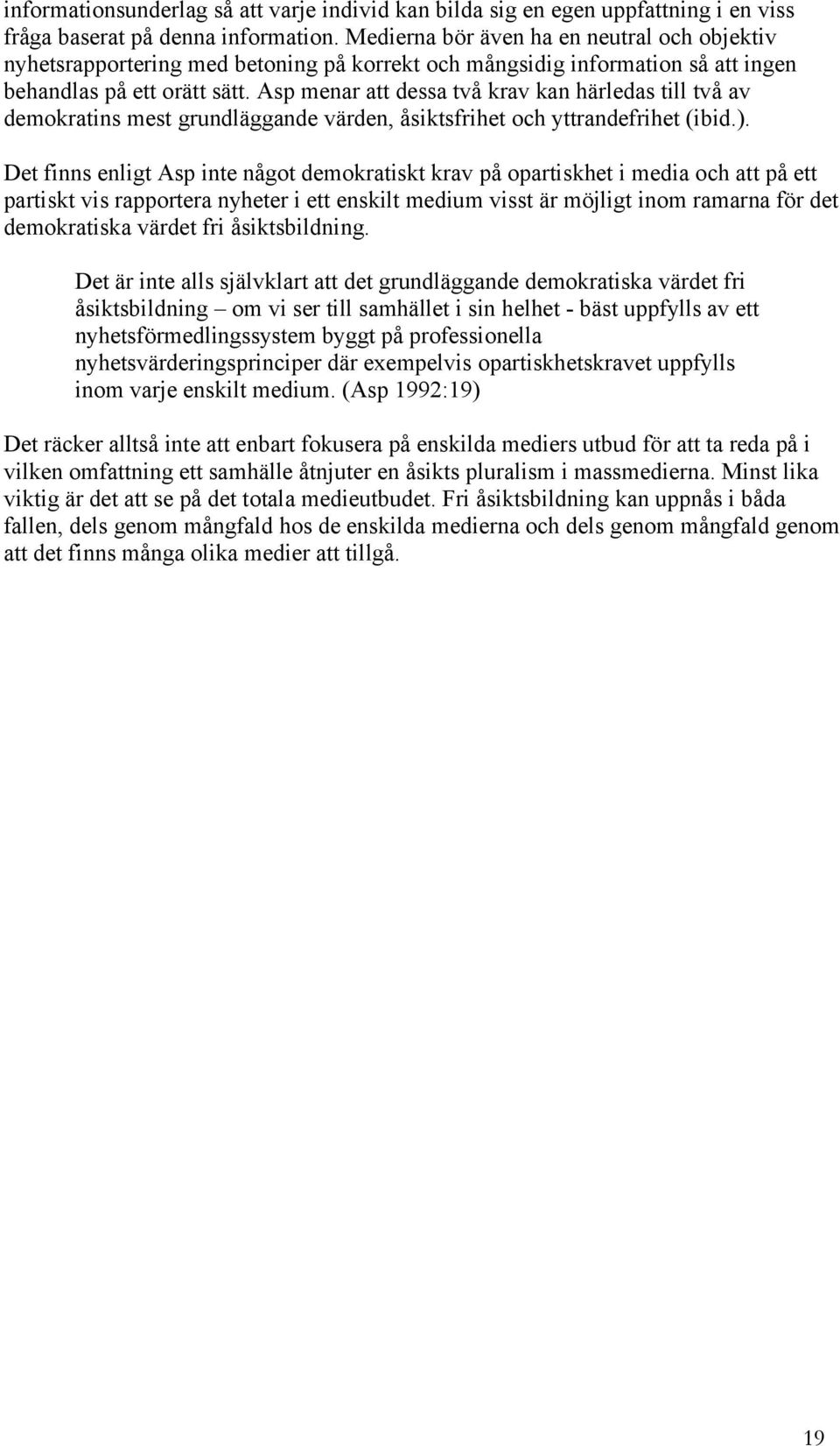 Asp menar att dessa två krav kan härledas till två av demokratins mest grundläggande värden, åsiktsfrihet och yttrandefrihet (ibid.).