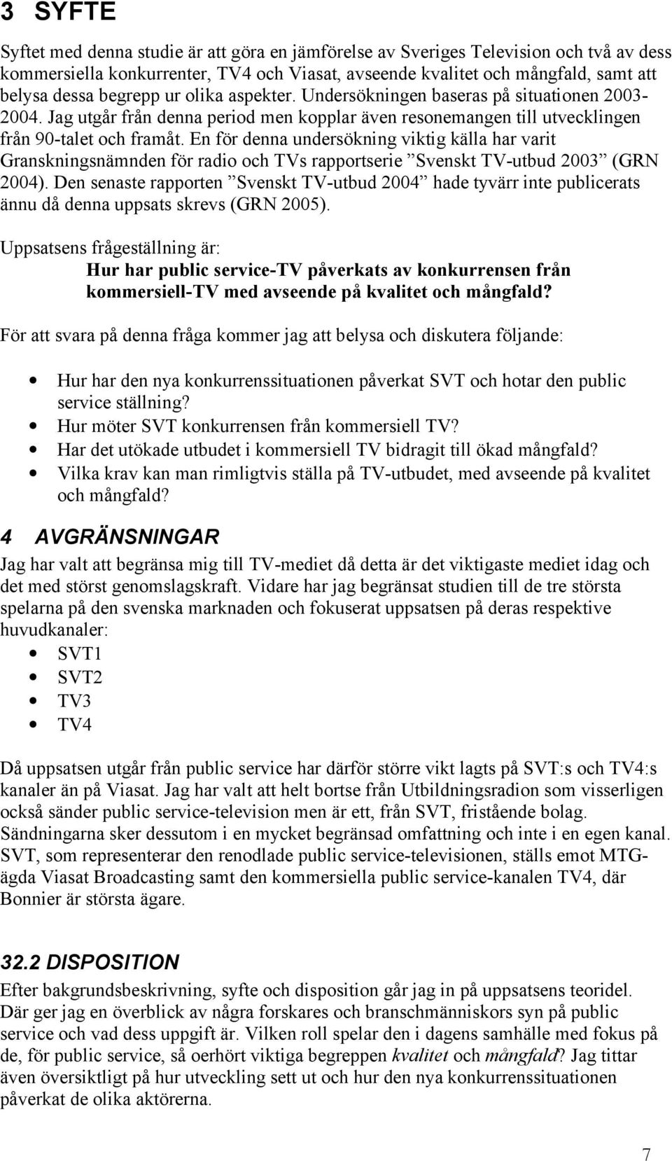 En för denna undersökning viktig källa har varit Granskningsnämnden för radio och TVs rapportserie Svenskt TV-utbud 2003 (GRN 2004).