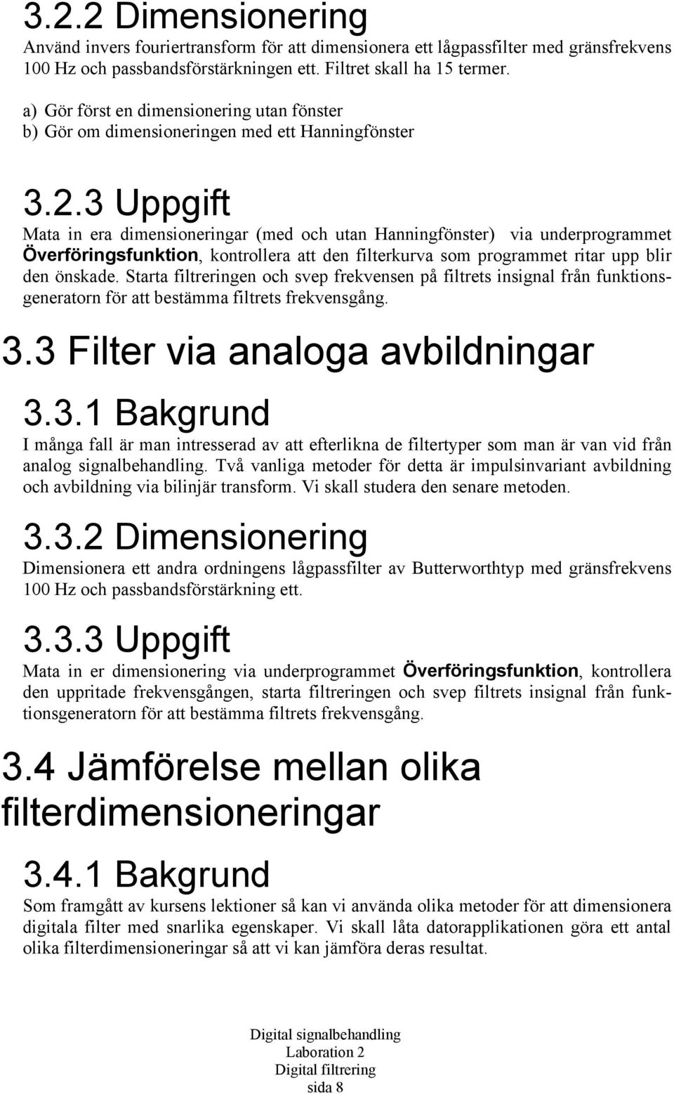 3 Uppgift Mata in era dimensioneringar (med och utan Hanningfönster) via underprogrammet Överföringsfunktion, kontrollera att den filterkurva som programmet ritar upp blir den önskade.