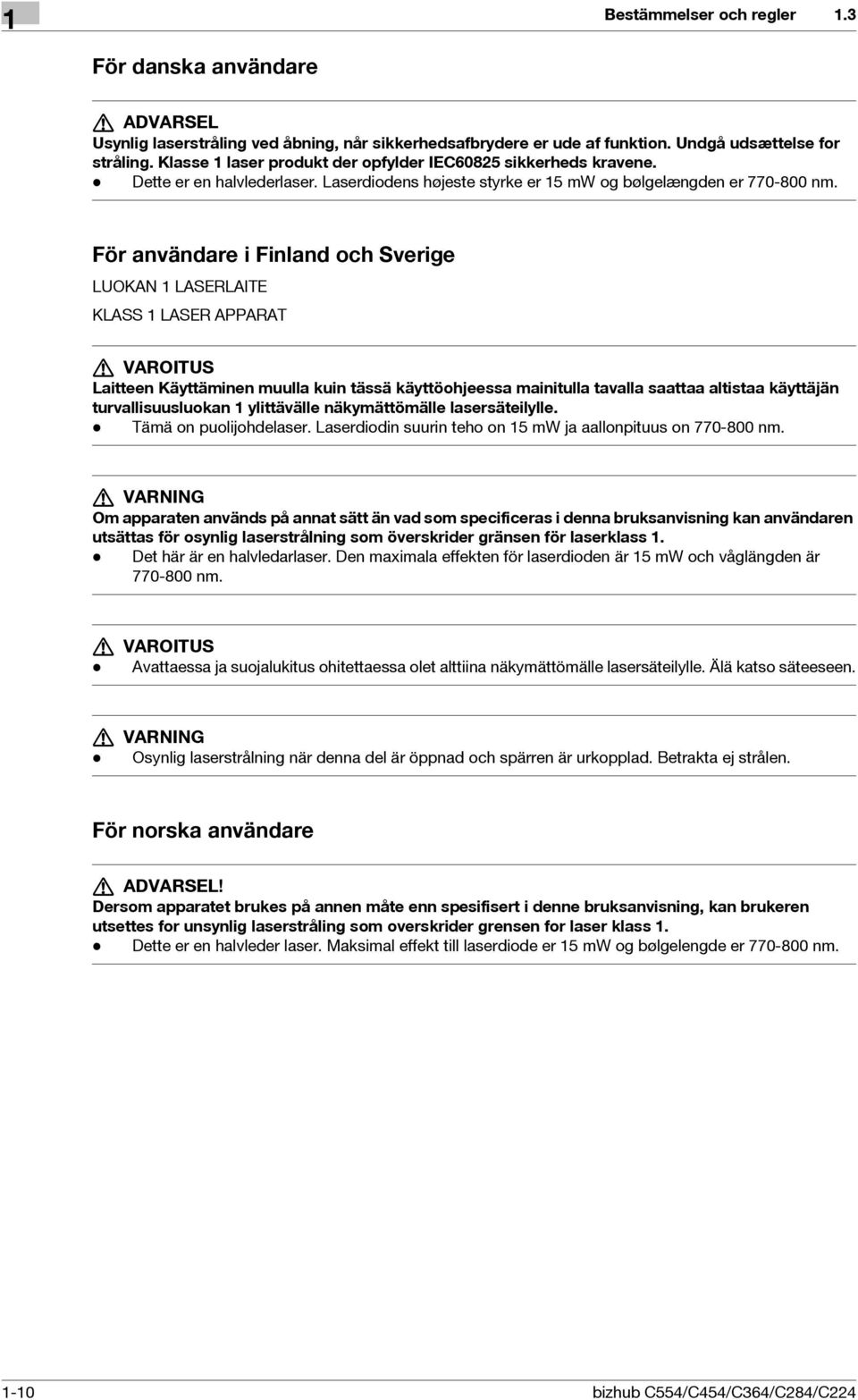 För användare i Finland och Sverige LUOKAN 1 LASERLAITE KLASS 1 LASER APPARAT 7 VAROITUS Laitteen Käyttäminen muulla kuin tässä käyttöohjeessa mainitulla tavalla saattaa altistaa käyttäjän