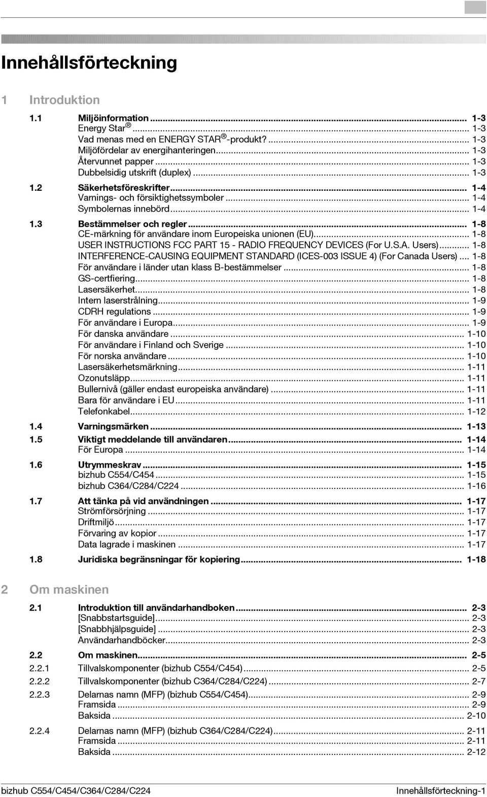 .. 1-8 CE-märkning för användare inom Europeiska unionen (EU)... 1-8 USER INSTRUCTIONS FCC PART 15 - RADIO FREQUENCY DEVICES (For U.S.A. Users).