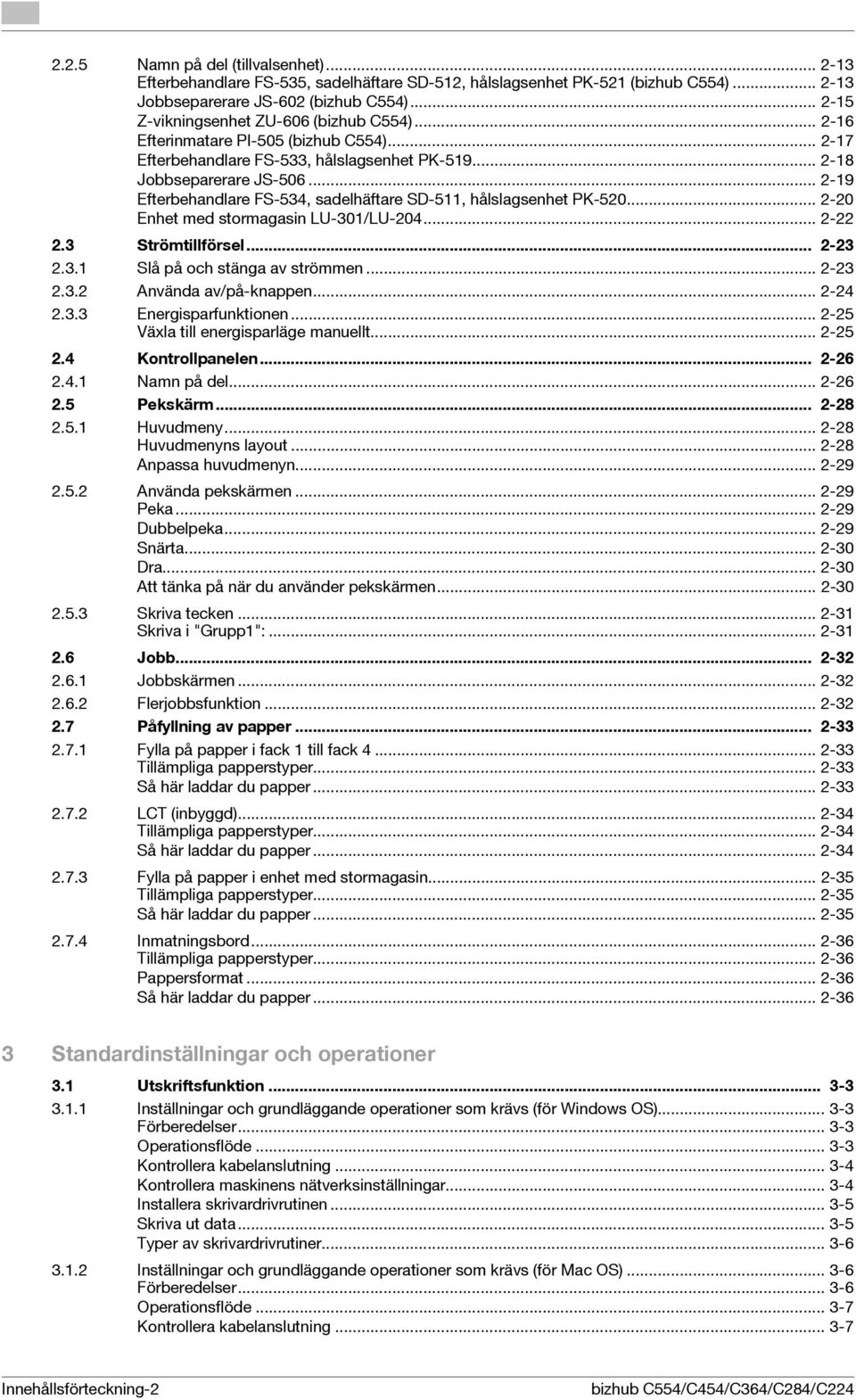 .. 2-19 Efterbehandlare FS-534, sadelhäftare SD-511, hålslagsenhet PK-520... 2-20 Enhet med stormagasin LU-301/LU-204... 2-22 2.3 Strömtillförsel... 2-23 2.3.1 Slå på och stänga av strömmen... 2-23 2.3.2 Använda av/på-knappen.