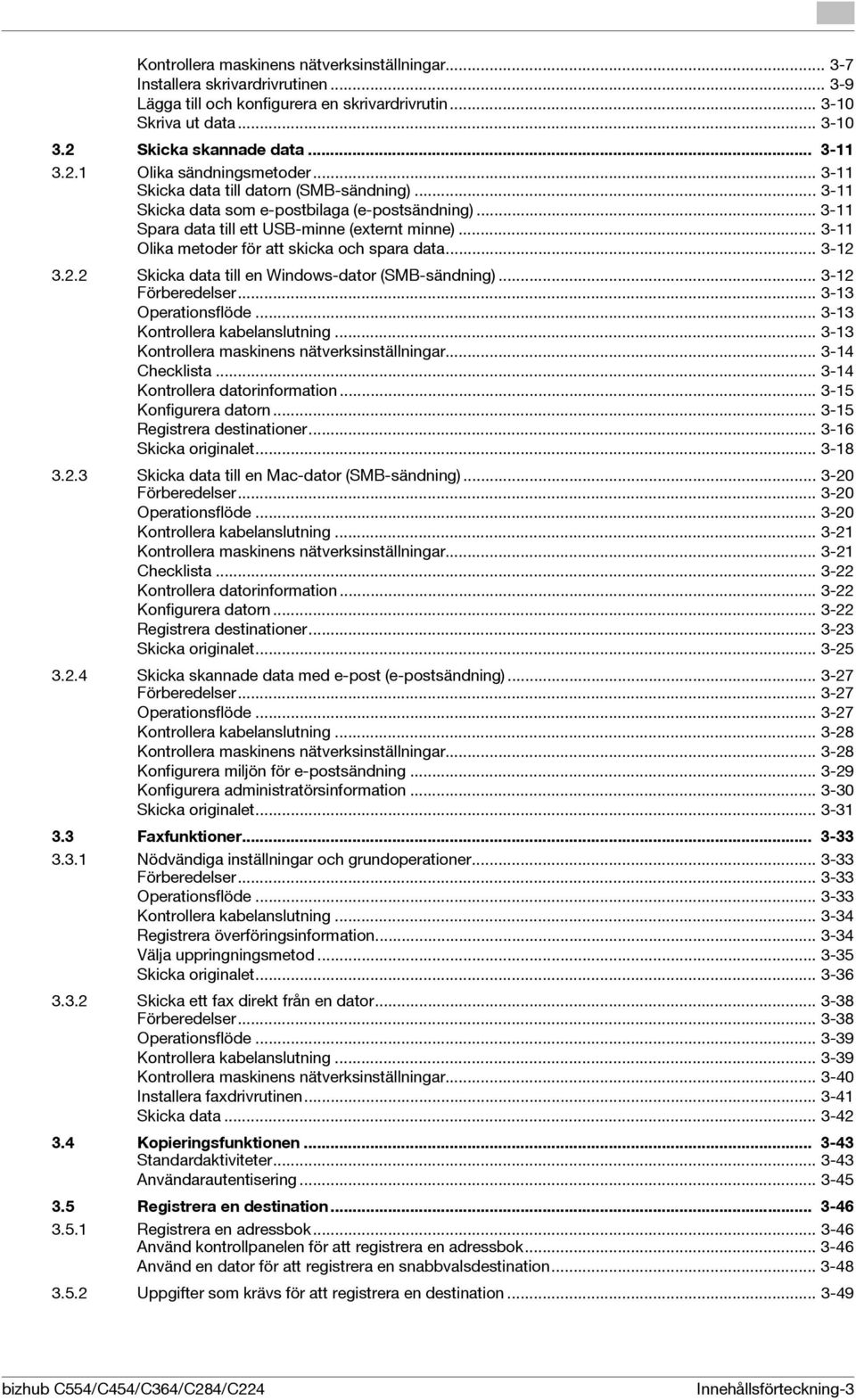 .. 3-11 Olika metoder för att skicka och spara data... 3-12 3.2.2 Skicka data till en Windows-dator (SMB-sändning)... 3-12 Förberedelser... 3-13 Operationsflöde... 3-13 Kontrollera kabelanslutning.