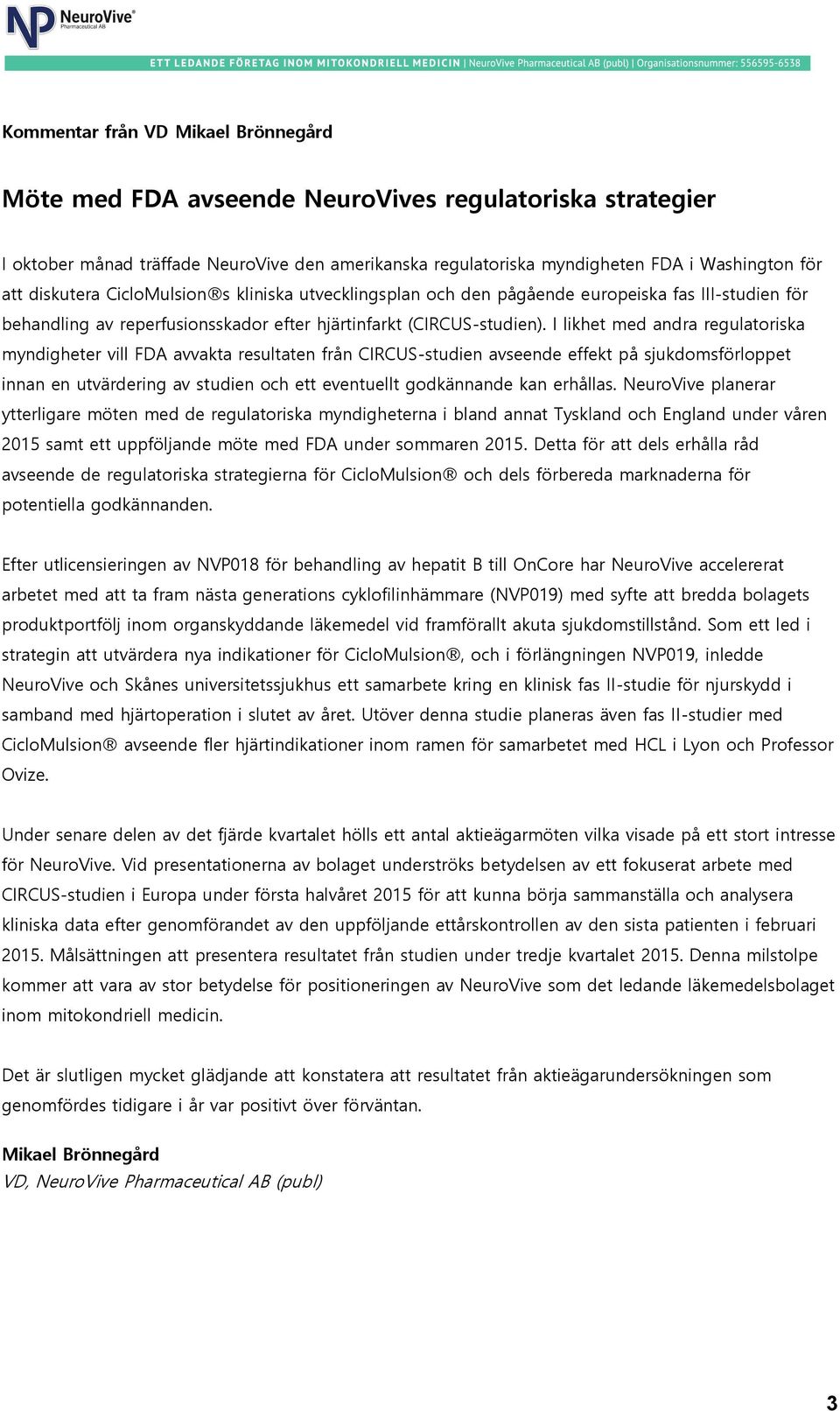 I likhet med andra regulatoriska myndigheter vill FDA avvakta resultaten från CIRCUS-studien avseende effekt på sjukdomsförloppet innan en utvärdering av studien och ett eventuellt godkännande kan