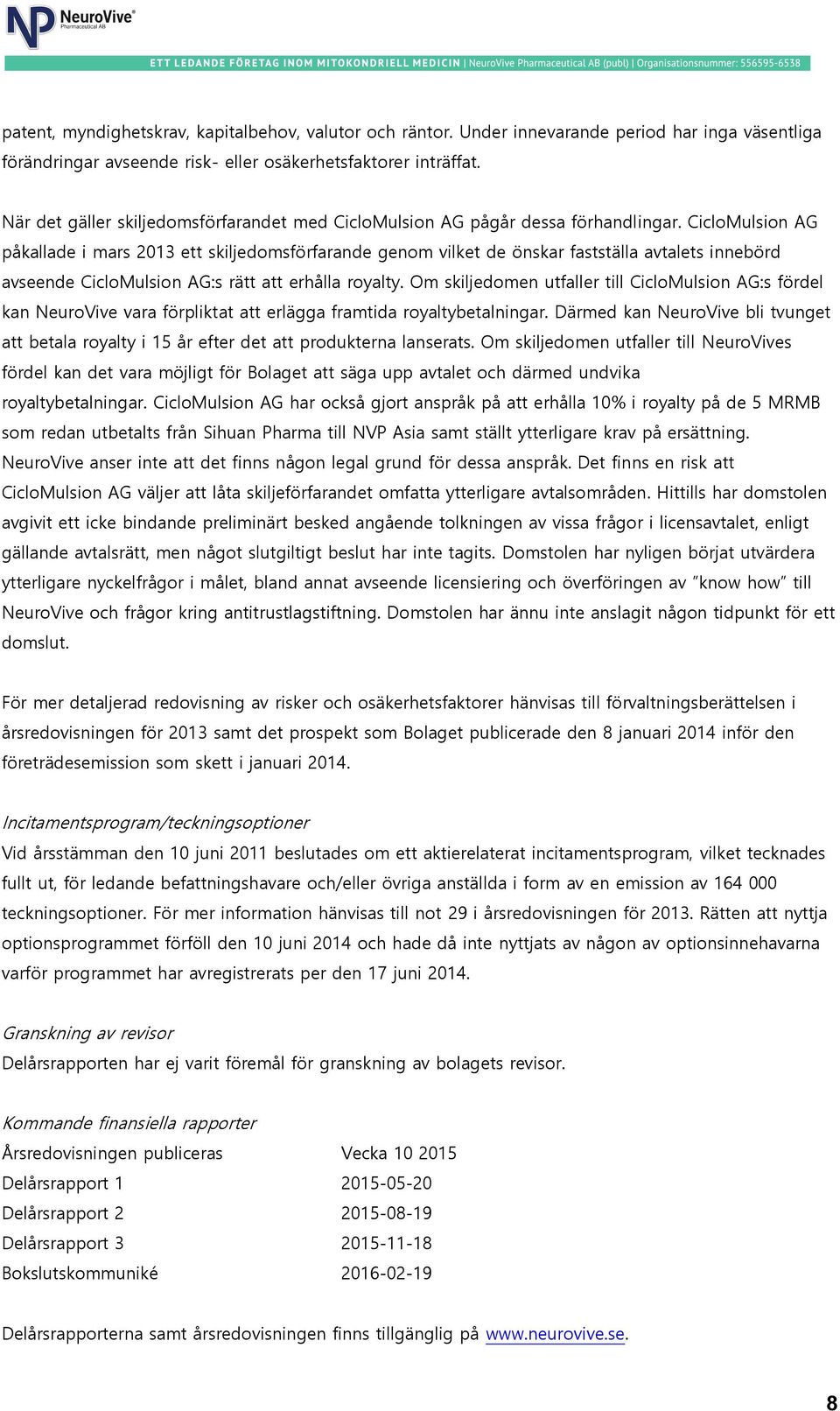 CicloMulsion AG påkallade i mars 2013 ett skiljedomsförfarande genom vilket de önskar fastställa avtalets innebörd avseende CicloMulsion AG:s rätt att erhålla royalty.