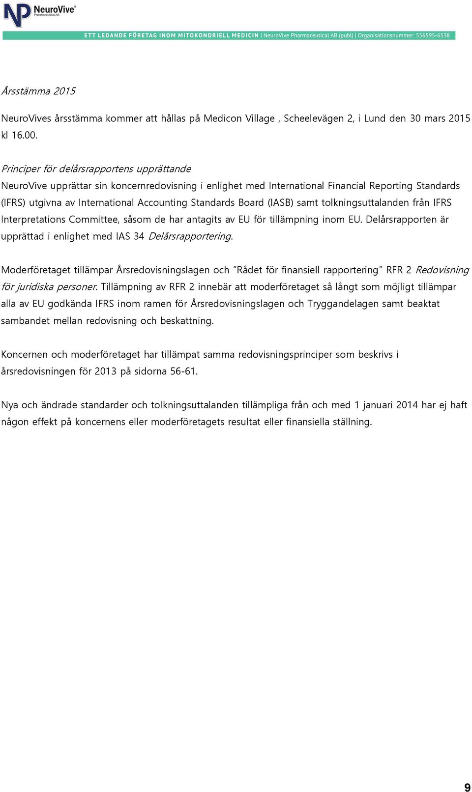 Board (IASB) samt tolkningsuttalanden från IFRS Interpretations Committee, såsom de har antagits av EU för tillämpning inom EU. Delårsrapporten är upprättad i enlighet med IAS 34 Delårsrapportering.