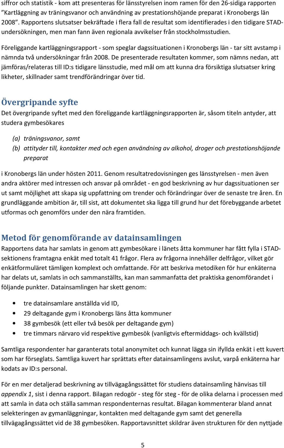 Föreliggande kartläggningsrapport - som speglar dagssituationen i Kronobergs län - tar sitt avstamp i nämnda två undersökningar från 2008.