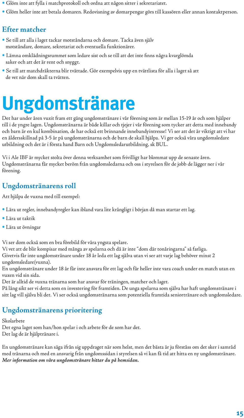 Lämna omklädningsrummet som ledare sist och se till att det inte finns några kvarglömda saker och att det är rent och snyggt. Se till att matchdräkterna blir tvättade.