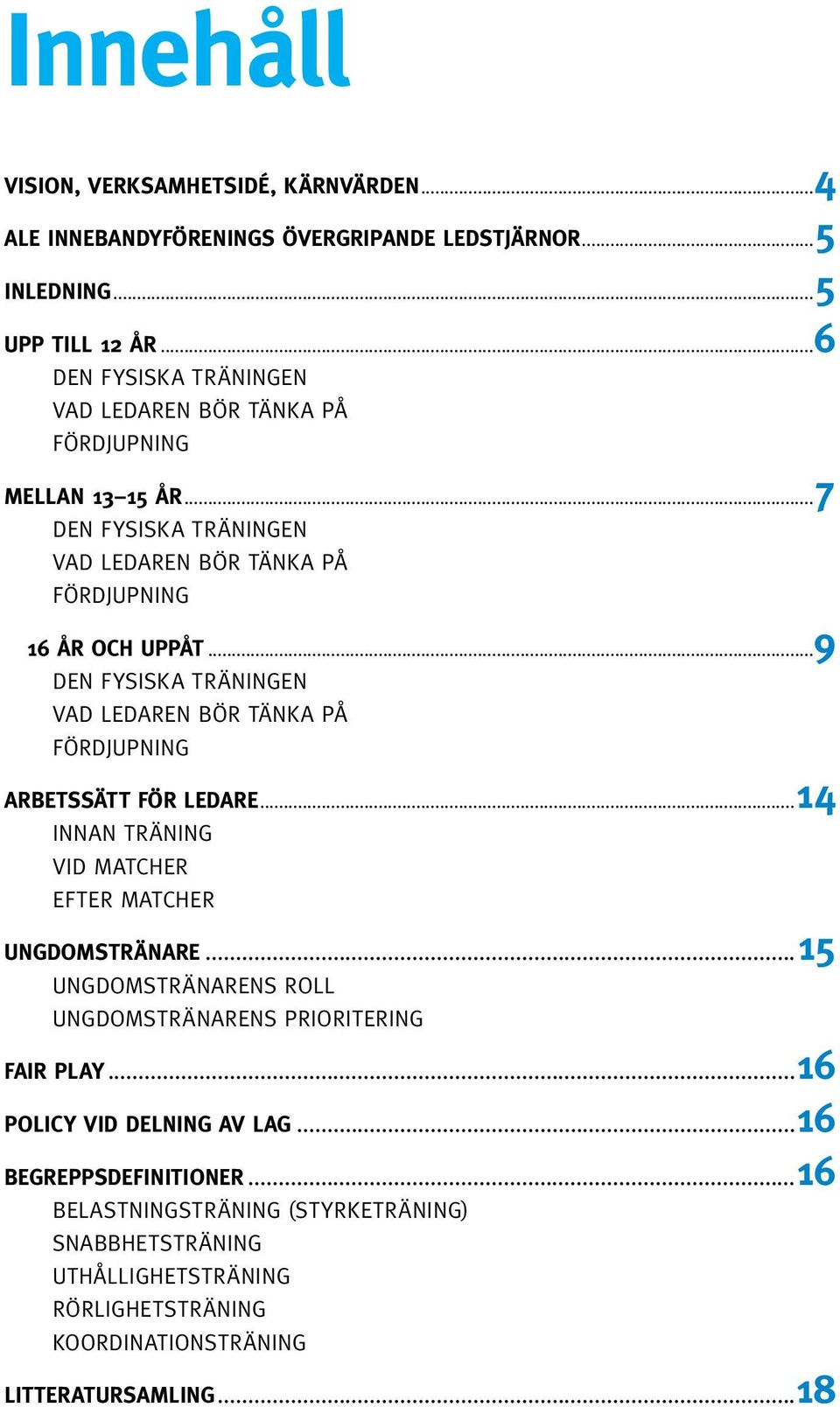 ..9 DEN FYSISKA TRÄNINGEN VAD LEDAREN BÖR TÄNKA PÅ FÖRDJUPNING ARBETSSÄTT FÖR LEDARE...14 INNAN TRÄNING VID MATCHER EFTER MATCHER UNGDOMSTRÄNARE.