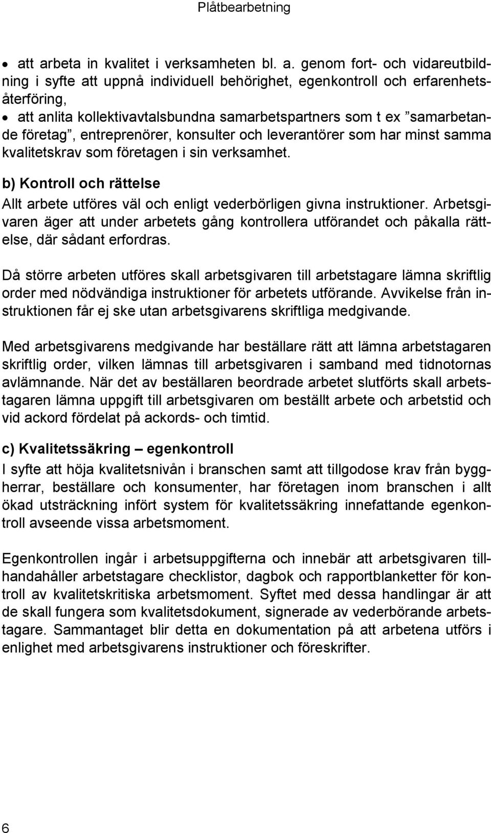 genom fort- och vidareutbildning i syfte att uppnå individuell behörighet, egenkontroll och erfarenhetsåterföring, att anlita kollektivavtalsbundna samarbetspartners som t ex samarbetande företag,