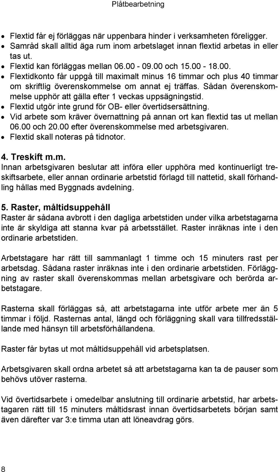 Sådan överenskommelse upphör att gälla efter 1 veckas uppsägningstid. Flextid utgör inte grund för OB- eller övertidsersättning.