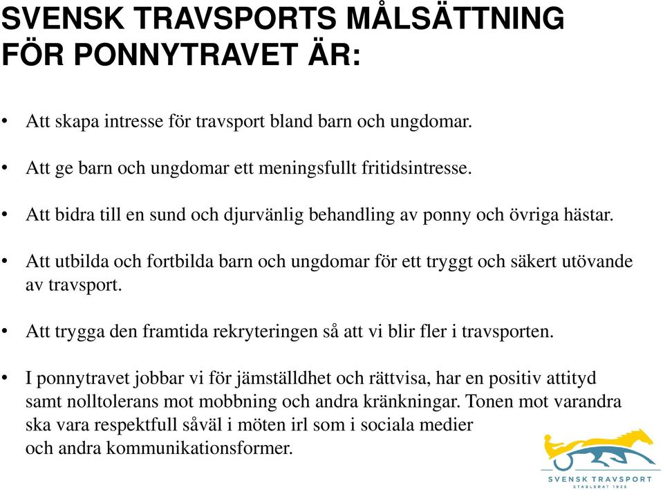 Att utbilda och fortbilda barn och ungdomar för ett tryggt och säkert utövande av travsport.