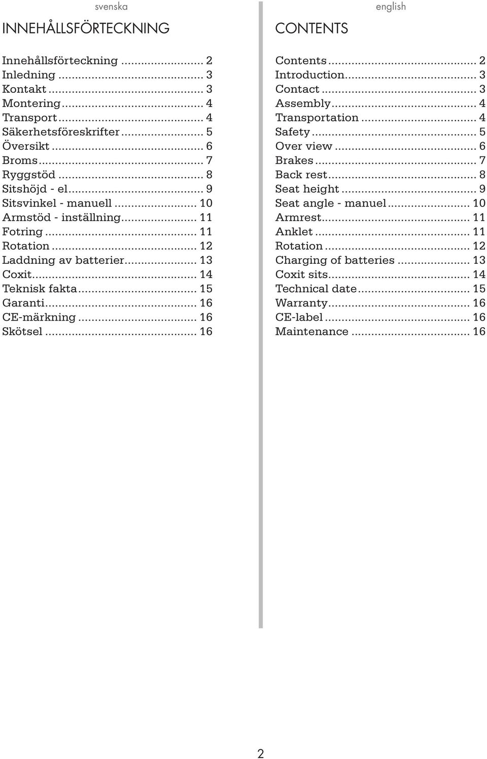 .. 16 CE-märkning... 16 Skötsel... 16 Contents... 2 Introduction... 3 Contact... 3 Assembly... 4 Transportation... 4 Safety... 5 Over view... 6 Brakes... 7 Back rest... 8 Seat height.
