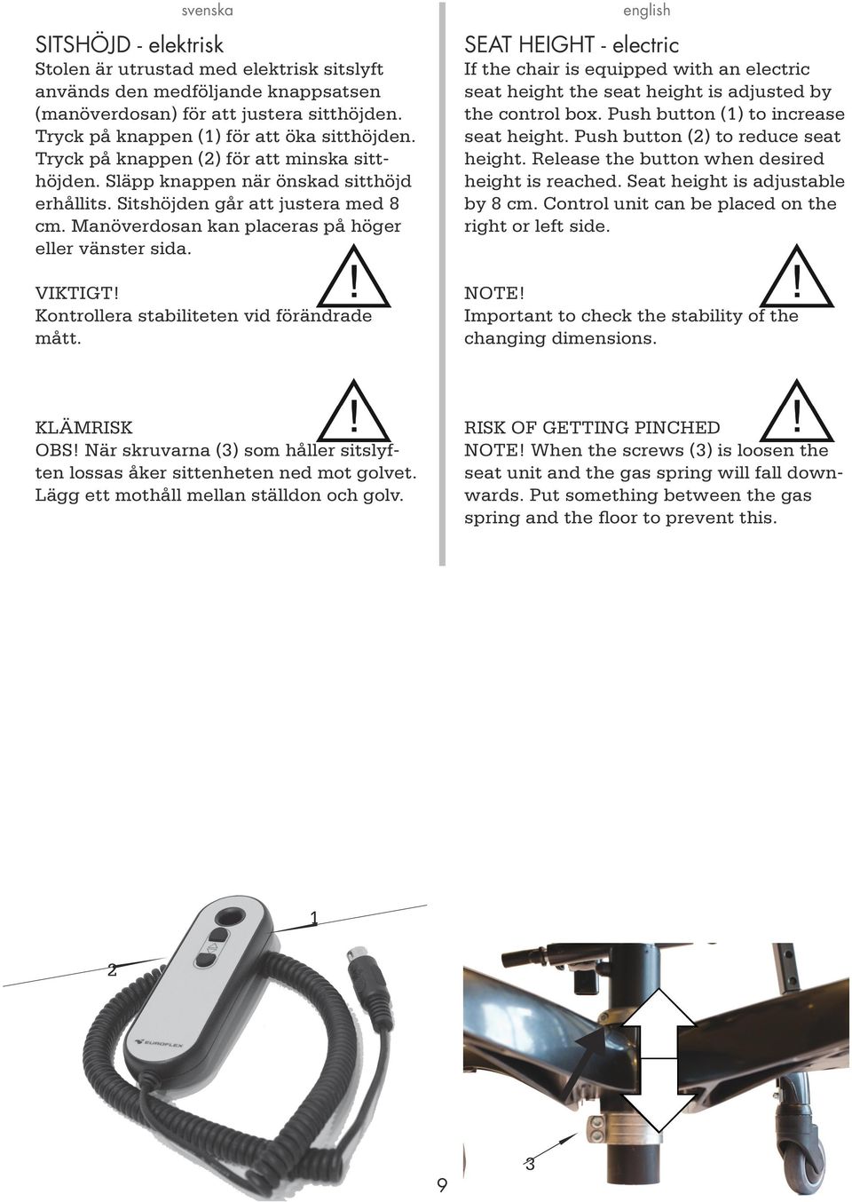 Kontrollera stabiliteten vid förändrade mått. SEAT HEIGHT - electric If the chair is equipped with an electric seat height the seat height is adjusted by the control box.