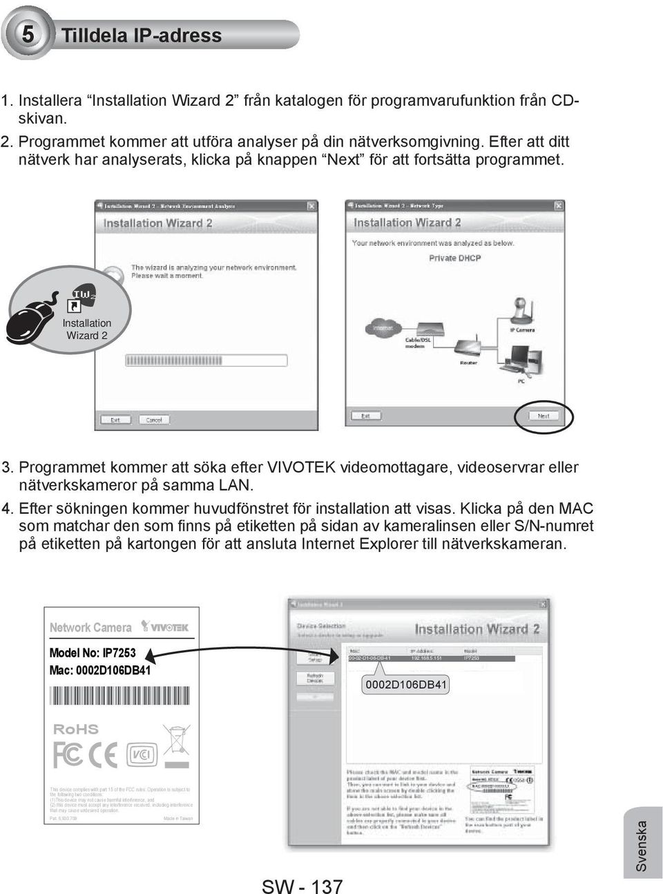 Programmet kommer att söka efter VIVOTEK videomottagare, videoservrar eller nätverkskameror på samma LAN. 4. Efter sökningen kommer huvudfönstret för installation att visas.
