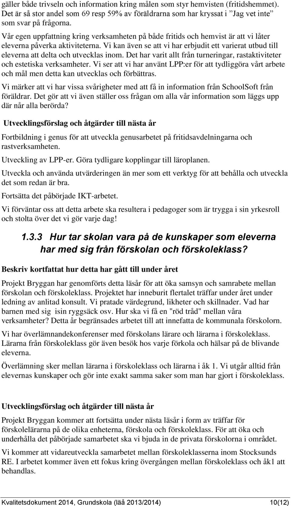 Vi kan även se att vi har erbjudit ett varierat utbud till eleverna att delta och utvecklas inom. Det har varit allt från turneringar, rastaktiviteter och estetiska verksamheter.