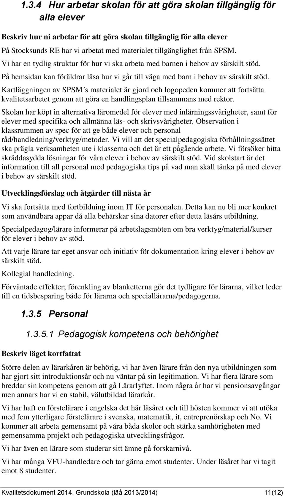 Kartläggningen av SPSM s materialet är gjord och logopeden kommer att fortsätta kvalitetsarbetet genom att göra en handlingsplan tillsammans med rektor.