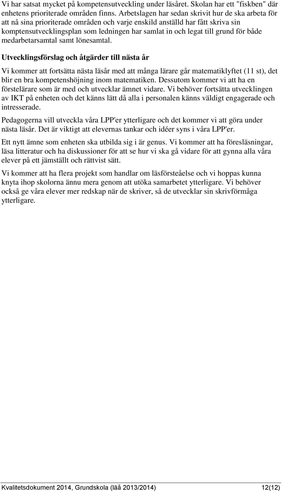 grund för både medarbetarsamtal samt lönesamtal. Vi kommer att fortsätta nästa läsår med att många lärare går matematiklyftet (11 st), det blir en bra kompetenshöjning inom matematiken.