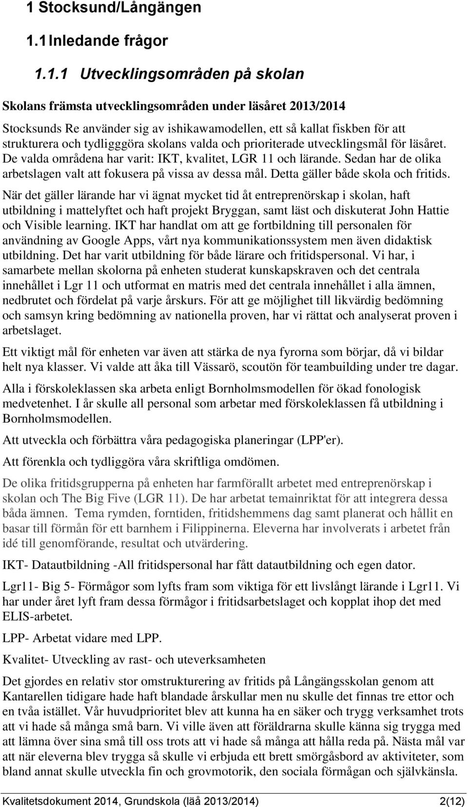 Sedan har de olika arbetslagen valt att fokusera på vissa av dessa mål. Detta gäller både skola och fritids.