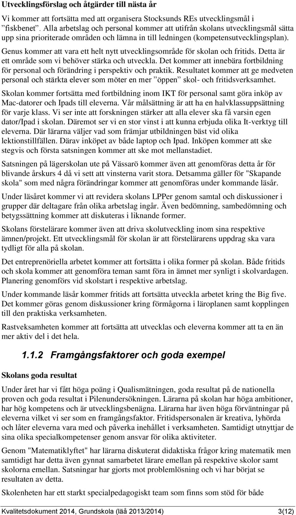 Genus kommer att vara ett helt nytt utvecklingsområde för skolan och fritids. Detta är ett område som vi behöver stärka och utveckla.