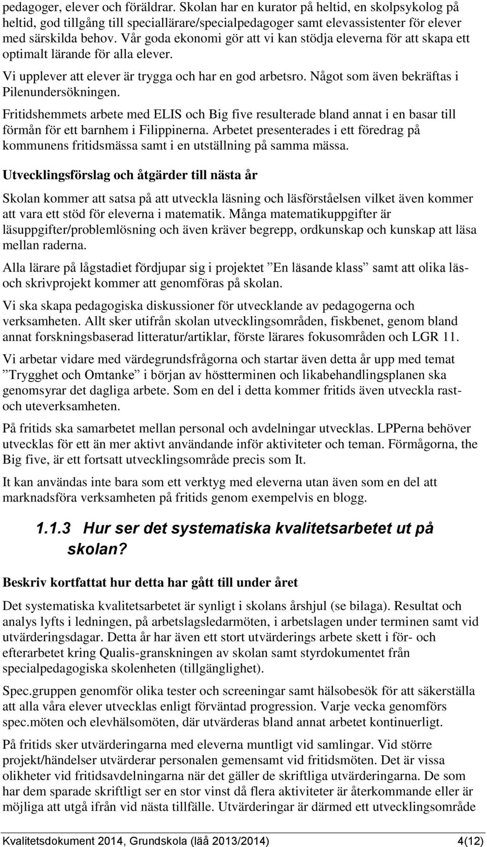 Något som även bekräftas i Pilenundersökningen. Fritidshemmets arbete med ELIS och Big five resulterade bland annat i en basar till förmån för ett barnhem i Filippinerna.