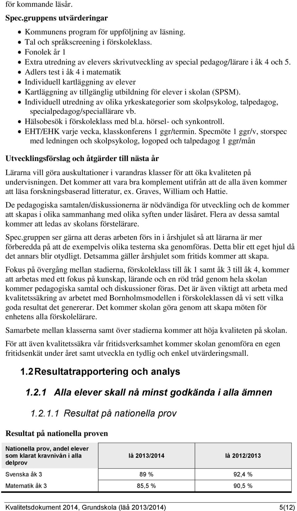 Adlers test i åk 4 i matematik Individuell kartläggning av elever Kartläggning av tillgänglig utbildning för elever i skolan (SPSM).