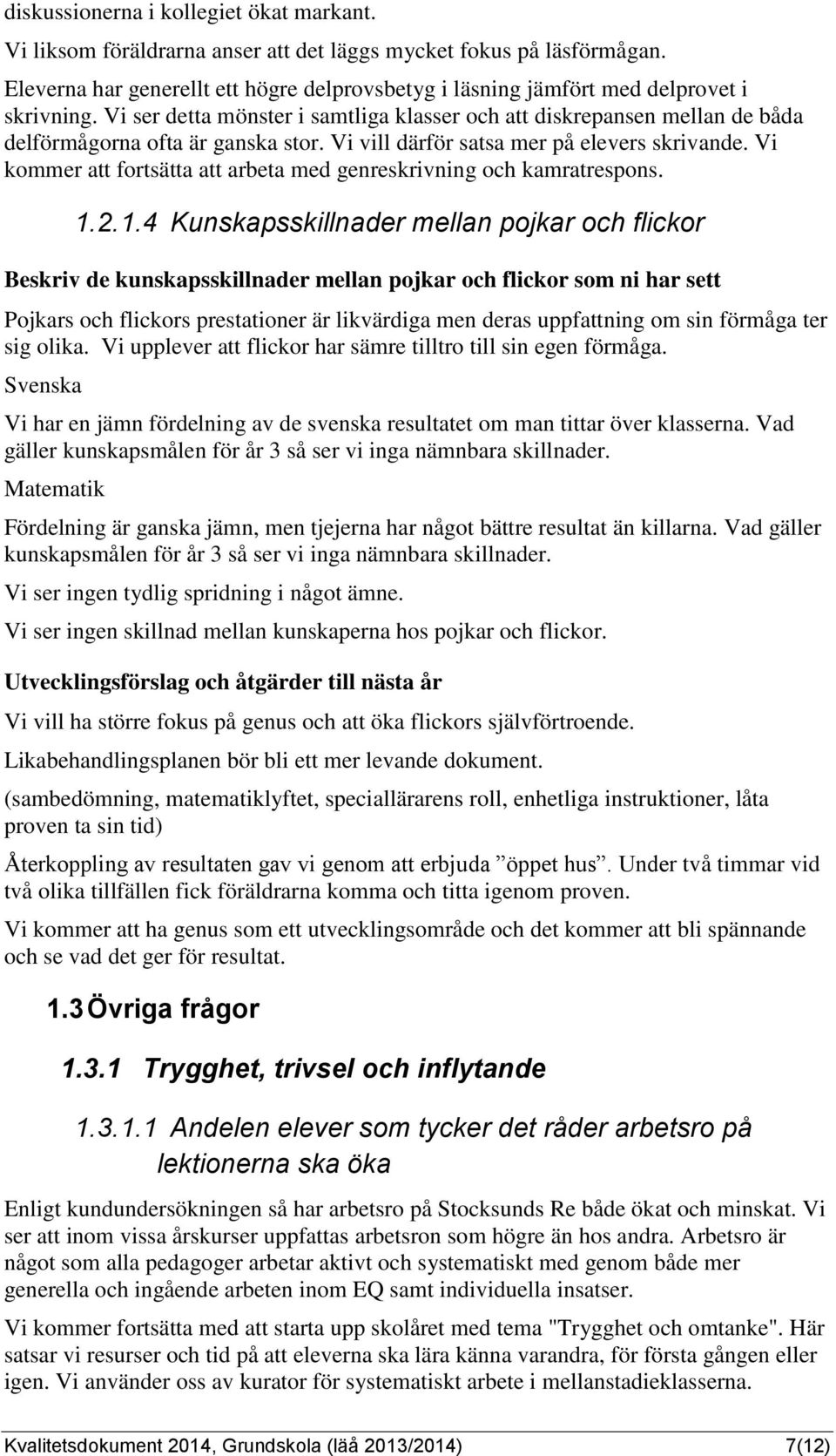 Vi ser detta mönster i samtliga klasser och att diskrepansen mellan de båda delförmågorna ofta är ganska stor. Vi vill därför satsa mer på elevers skrivande.