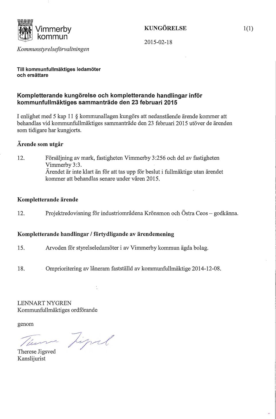 tidigare har kungjorts. Ärende som utgår 12. Försäjning av mark, fastigheten Vimmerby 3:256 och de av fastigheten Vimmerby 3:3.