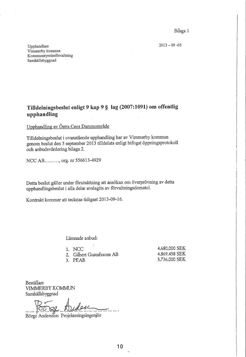 nr 556613-4929 Detta besut gäer under förutsättning att ansökan om överprövning av detta upphandingsbesut i aa dear avsagits av förvatningsdomsto.