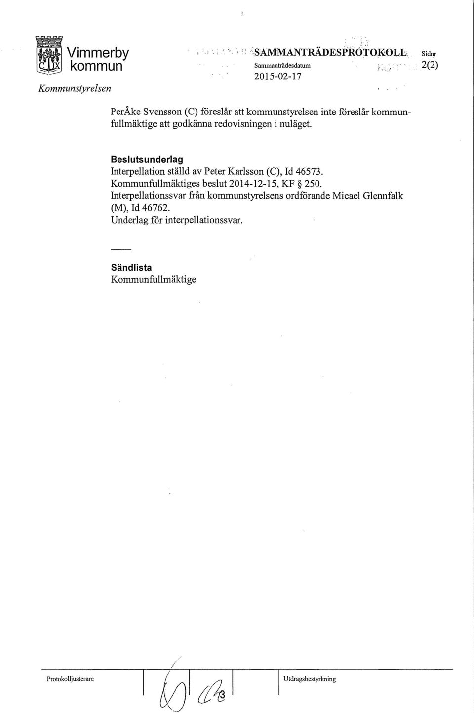 att godkänna redovisningen i nuäget. Besutsunderag Interpeation städ av Peter Karsson (C), Id 46573.