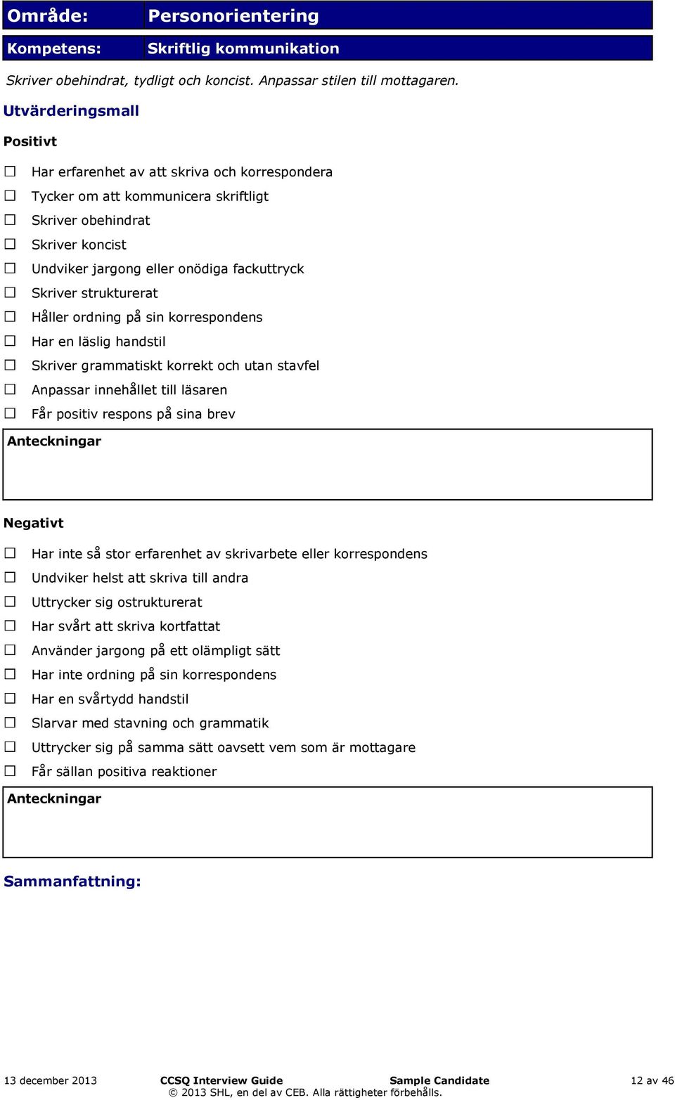 strukturerat Håller ordning på sin korrespondens Har en läslig handstil Skriver grammatiskt korrekt och utan stavfel Anpassar innehållet till läsaren Får positiv respons på sina brev Negativt Har