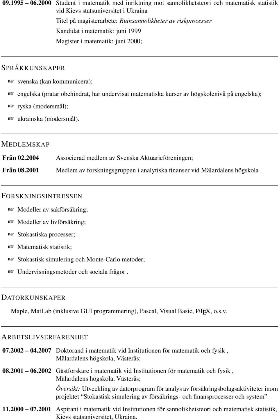 matematik: juni 1999 Magister i matematik: juni 2000; SPRÅKKUNSKAPER svenska (kan kommunicera); engelska (pratar obehindrat, har undervisat matematiska kurser av högskolenivå på engelska); ryska