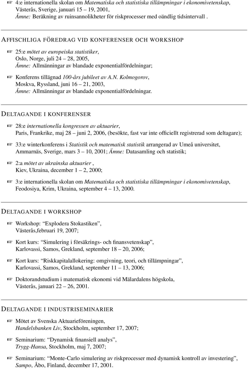 AFFISCHLIGA FÖREDRAG VID KONFERENSER OCH WORKSHOP 25:e mötet av europeiska statistiker, Oslo, Norge, juli 24 28, 2005, Ämne: Allmänningar av blandade exponentialfördelningar; Konferens tillägnad