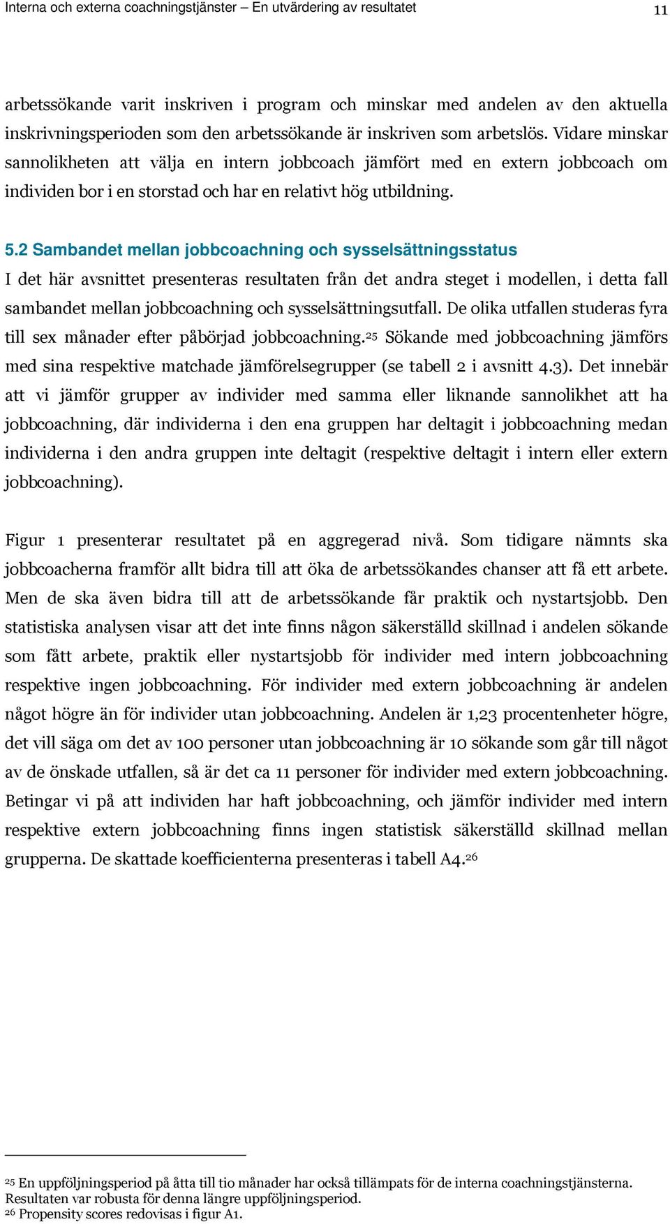 2 Sambandet mellan jobbcoachning och sysselsättningsstatus I det här avsnittet presenteras resultaten från det andra steget i modellen, i detta fall sambandet mellan jobbcoachning och