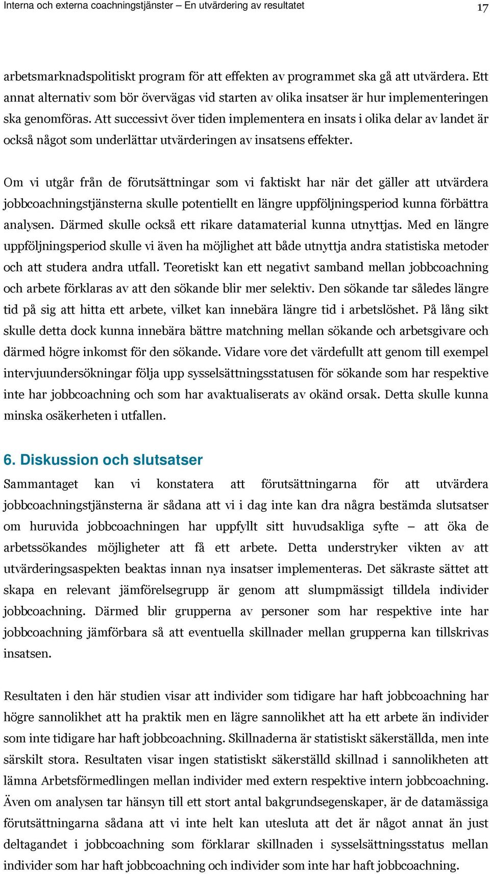 Att successivt över tiden implementera en insats i olika delar av landet är också något som underlättar utvärderingen av insatsens effekter.