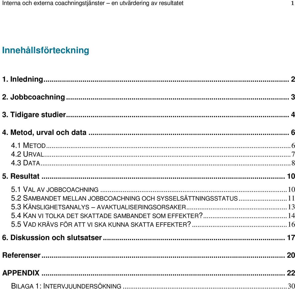 1 VAL AV JOBBCOACHNING...10 5.2 SAMBANDET MELLAN JOBBCOACHNING OCH SYSSELSÄTTNINGSSTATUS...11 5.3 KÄNSLIGHETSANALYS AVAKTUALISERINGSORSAKER...13 5.