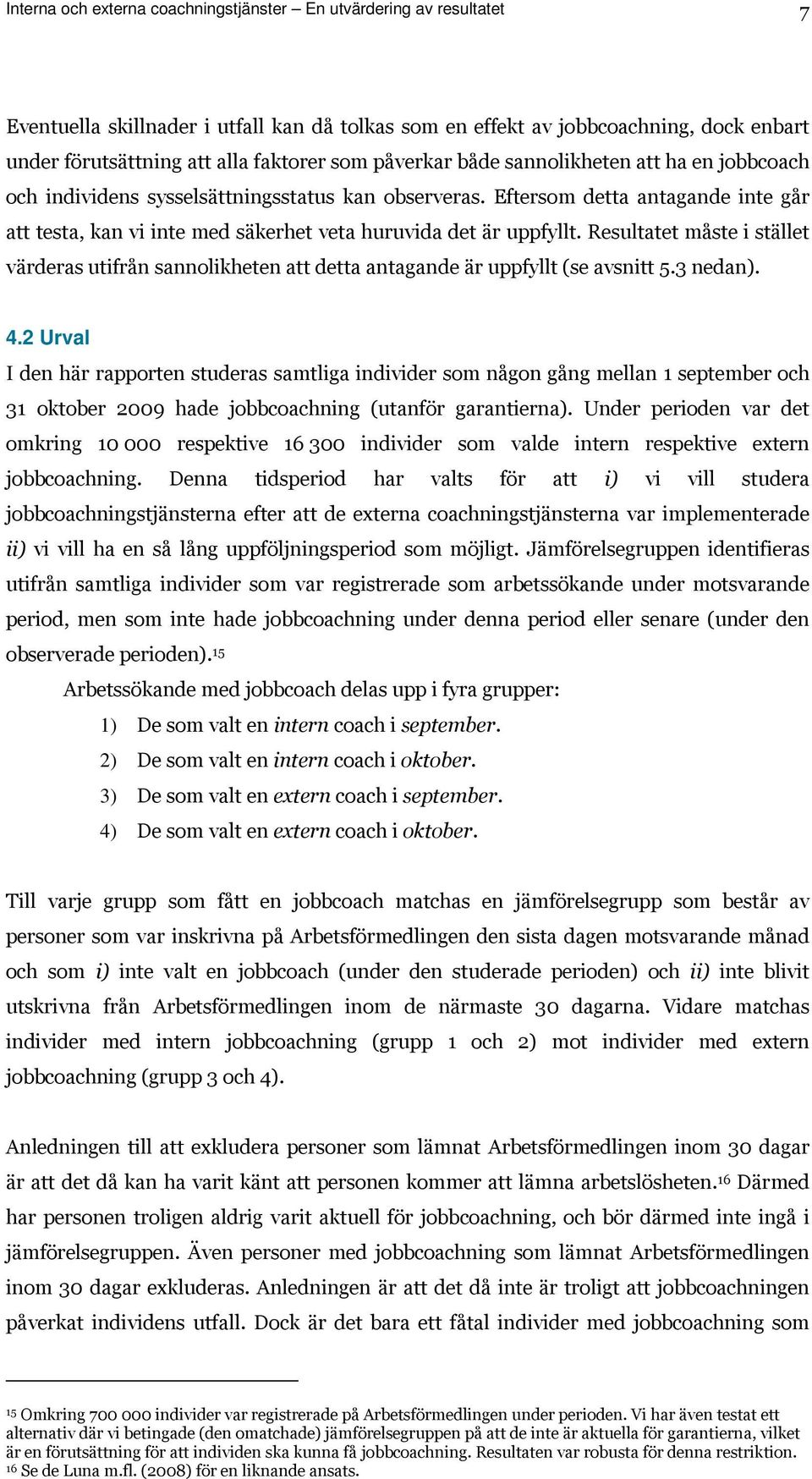 Eftersom detta antagande inte går att testa, kan vi inte med säkerhet veta huruvida det är uppfyllt.