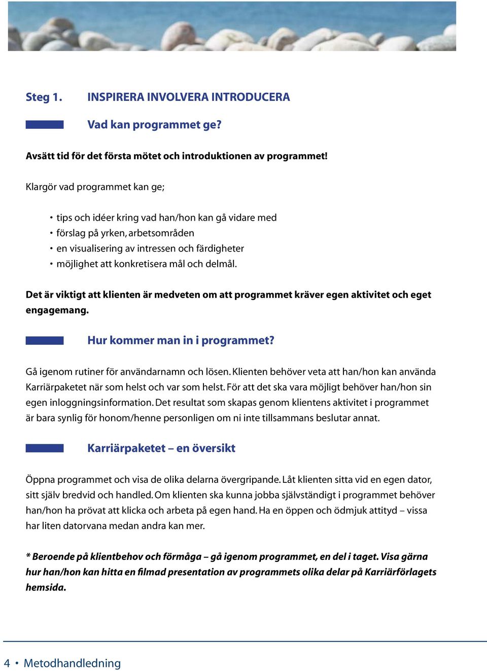 delmål. Det är viktigt att klienten är medveten om att programmet kräver egen aktivitet och eget engagemang. Hur kommer man in i programmet? Gå igenom rutiner för användarnamn och lösen.