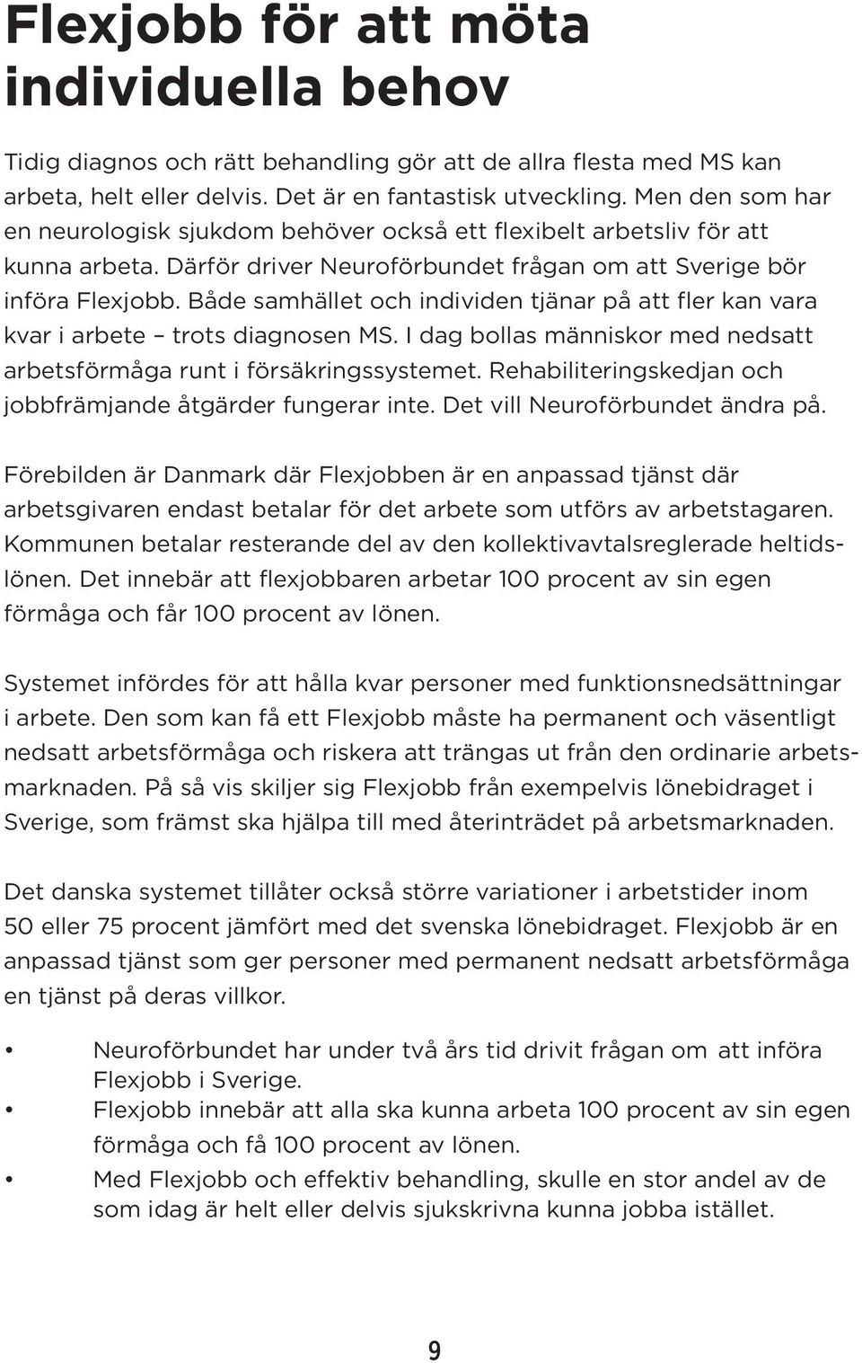 Både samhället och individen tjänar på att fler kan vara kvar i arbete trots diagnosen MS. I dag bollas människor med nedsatt arbetsförmåga runt i försäkringssystemet.