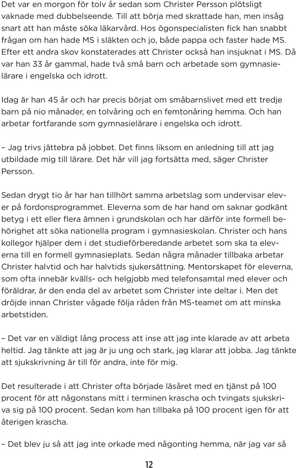 Då var han 33 år gammal, hade två små barn och arbetade som gymnasielärare i engelska och idrott.