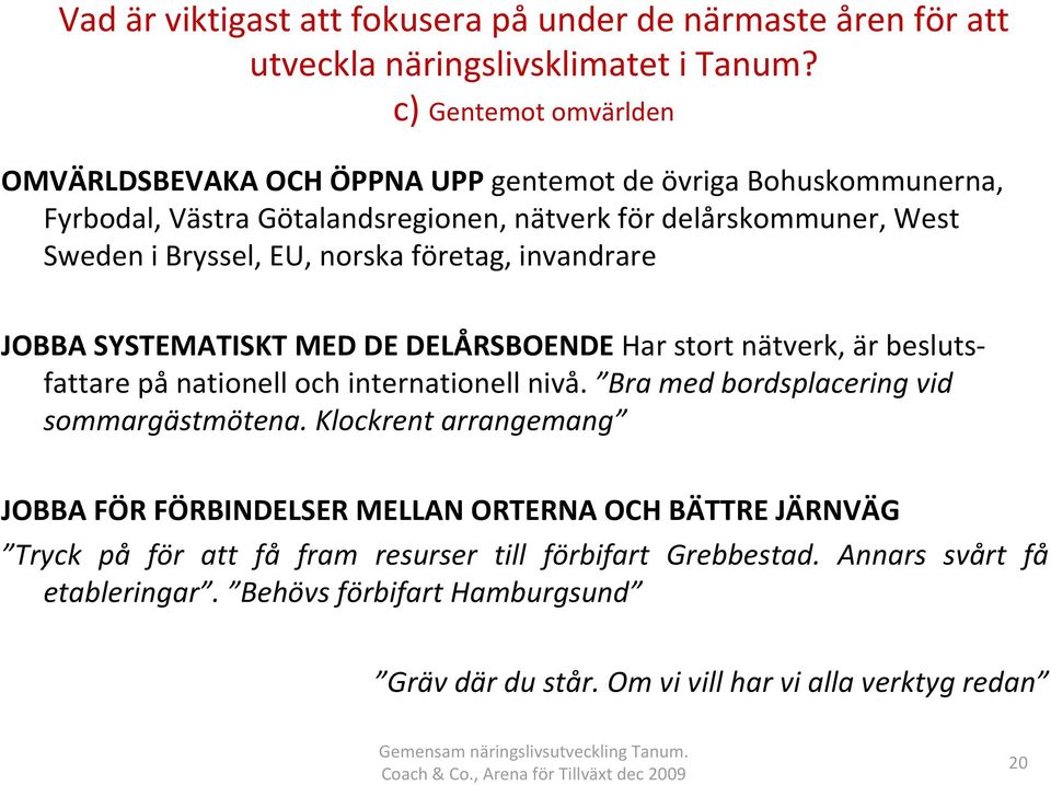 norska företag, invandrare JOBBA SYSTEMATISKT MED DE DELÅRSBOENDE Har stort nätverk, är beslutsfattare på nationell och internationell nivå.