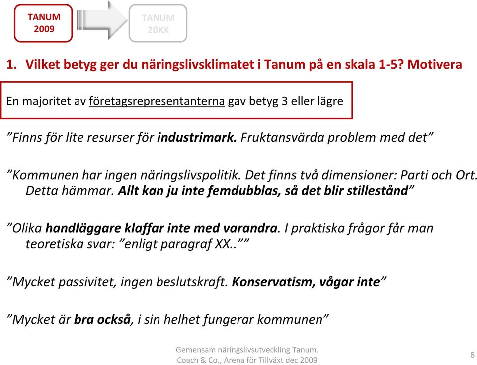 Fruktansvärda problem med det Kommunen har ingen näringslivspolitik. Det finns två dimensioner: Parti och Ort. Detta hämmar.