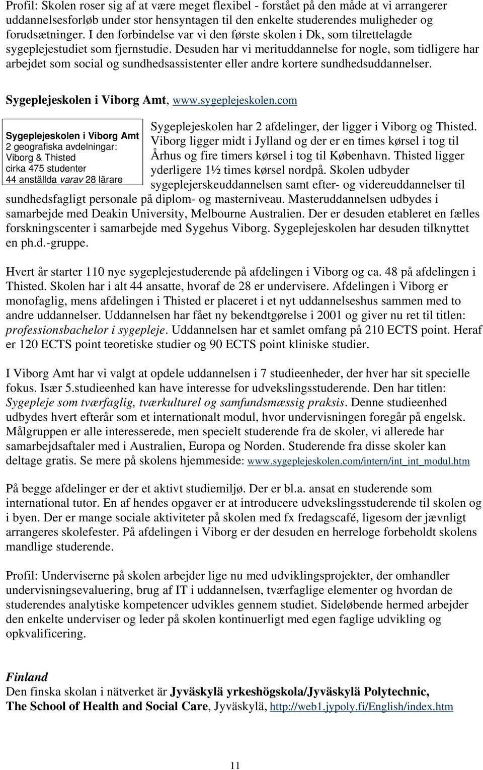 Desuden har vi merituddannelse for nogle, som tidligere har arbejdet som social og sundhedsassistenter eller andre kortere sundhedsuddannelser. Sygeplejeskolen i Viborg Amt, www.sygeplejeskolen.