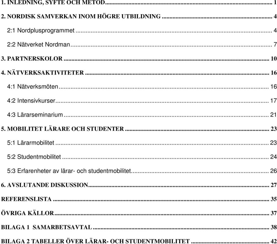 MOBILITET LÄRARE OCH STUDENTER... 23 5:1 Lärarmobilitet... 23 5:2 Studentmobilitet... 24 5:3 Erfarenheter av lärar- och studentmobilitet.