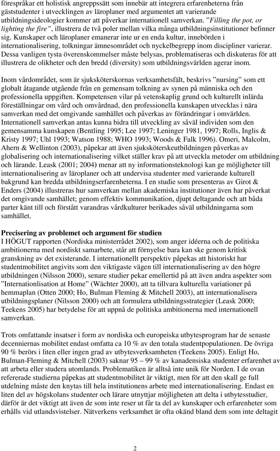 Kunskaper och läroplaner emanerar inte ur en enda kultur, innebörden i internationalisering, tolkningar ämnesområdet och nyckelbegrepp inom discipliner varierar.