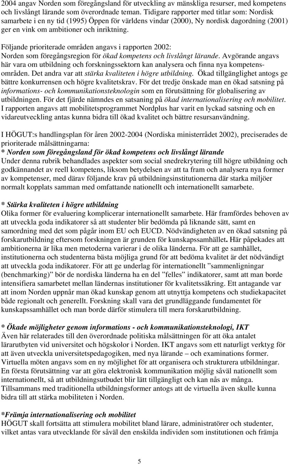 Följande prioriterade områden angavs i rapporten 2002: Norden som föregångsregion för ökad kompetens och livslångt lärande.