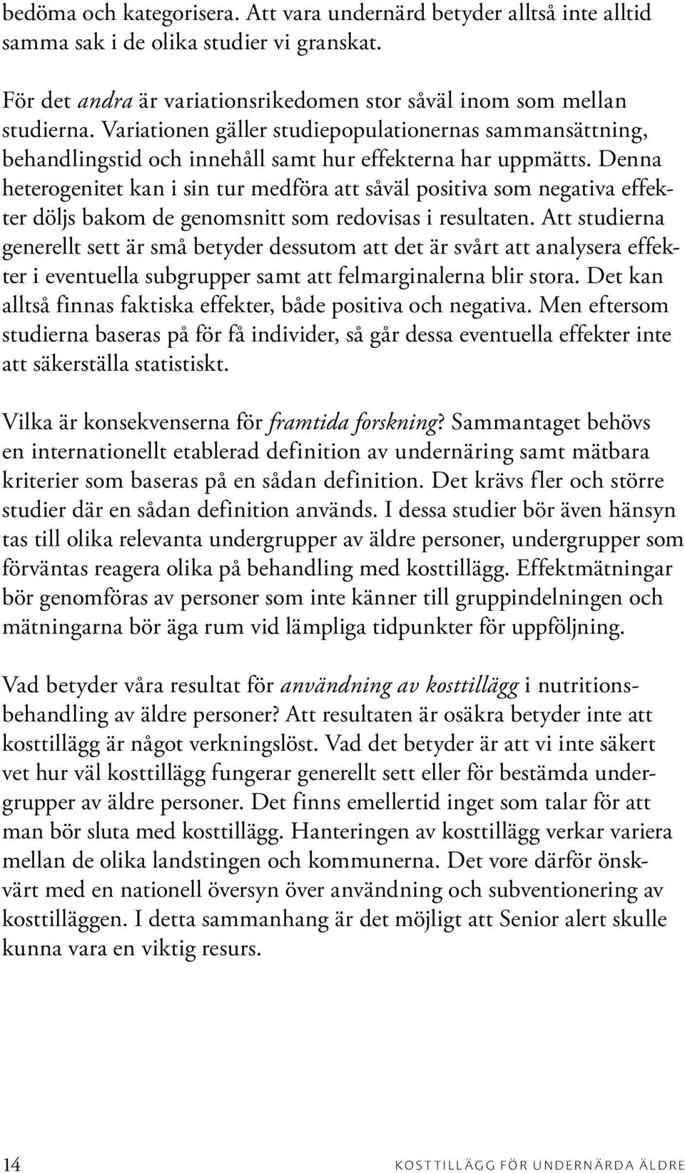 Denna heterogenitet kan i sin tur medföra att såväl positiva som negativa effekter döljs bakom de genomsnitt som redovisas i resultaten.