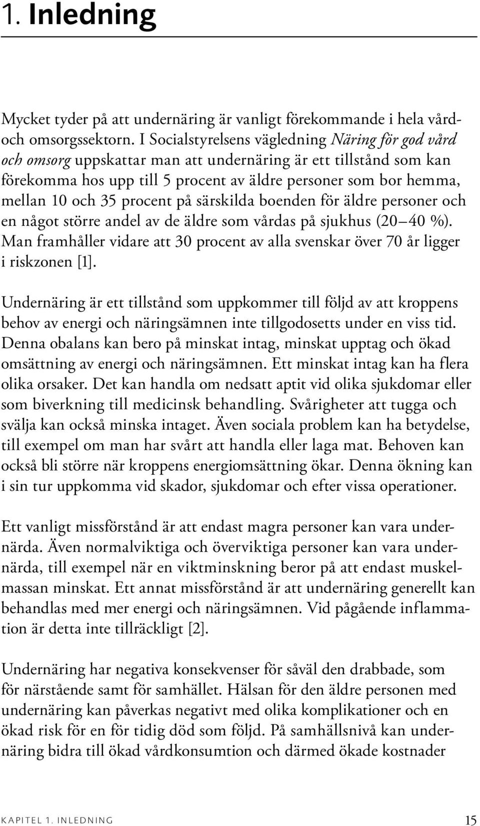 procent på särskilda boenden för äldre personer och en något större andel av de äldre som vårdas på sjukhus (20 40 %).