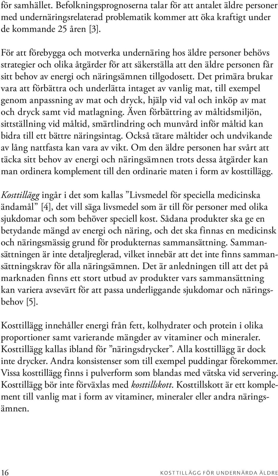 Det primära brukar vara att förbättra och underlätta intaget av vanlig mat, till exempel genom anpassning av mat och dryck, hjälp vid val och inköp av mat och dryck samt vid matlagning.